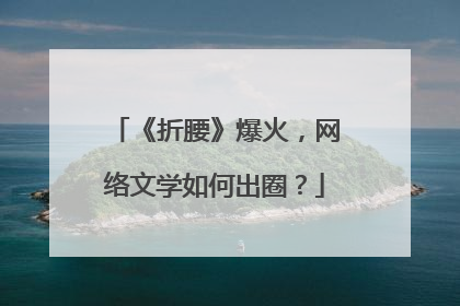 《折腰》爆火，网络文学如何出圈？