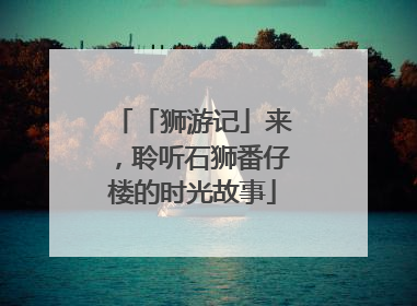 「狮游记」来，聆听石狮番仔楼的时光故事