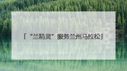 “兰精灵”服务兰州马拉松