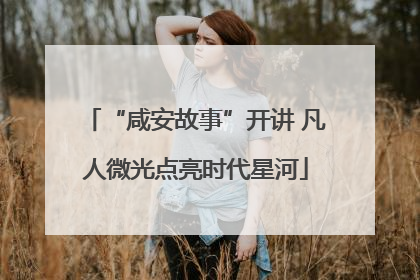 “咸安故事”开讲 凡人微光点亮时代星河