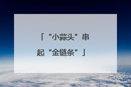 “小蒜头”串起“金链条”