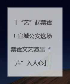 “艺”起禁毒！宜城公安这场禁毒文艺演出“声”入人心