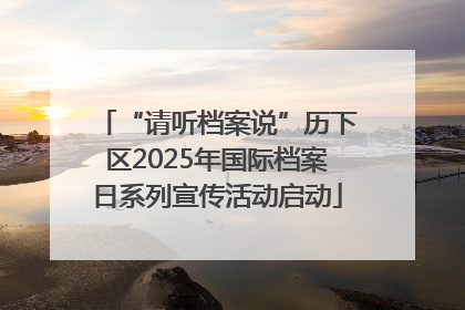 “请听档案说”历下区2025年国际档案日系列宣传活动启动