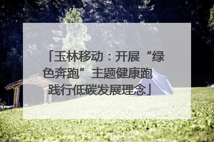玉林移动：开展“绿色奔跑”主题健康跑 践行低碳发展理念