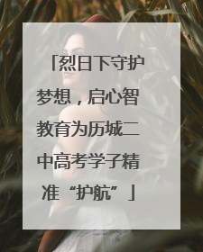烈日下守护梦想，启心智教育为历城二中高考学子精准“护航”