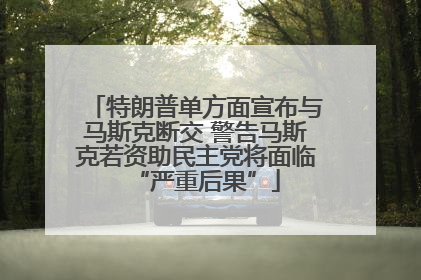 特朗普单方面宣布与马斯克断交 警告马斯克若资助民主党将面临“严重后果”