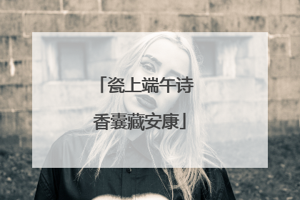 瓷上端午诗 香囊藏安康