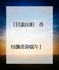 甘肃庆阳：香包飘香迎端午
