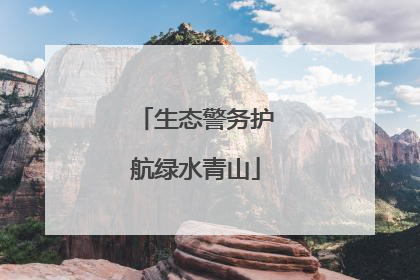 生态警务护航绿水青山