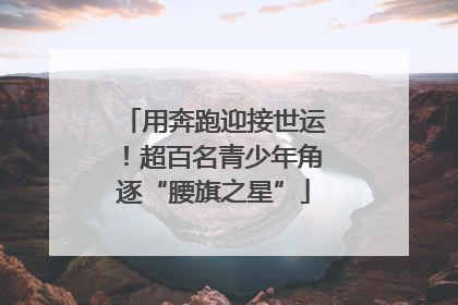 用奔跑迎接世运！超百名青少年角逐“腰旗之星”