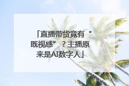 直播带货竟有“既视感”？主播原来是AI数字人