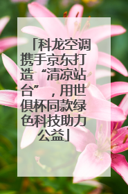 科龙空调携手京东打造“清凉站台”，用世俱杯同款绿色科技助力公益