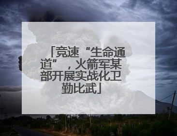 竞速“生命通道”，火箭军某部开展实战化卫勤比武
