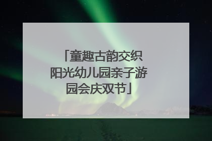 童趣古韵交织 阳光幼儿园亲子游园会庆双节