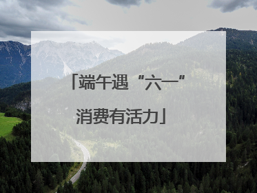 端午遇“六一” 消费有活力
