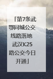 第7条武鄂同城公交线路落地 武汉K25路公交今日开通