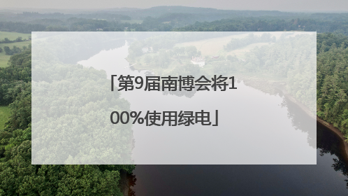 第9届南博会将100%使用绿电