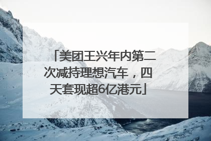 美团王兴年内第二次减持理想汽车，四天套现超6亿港元