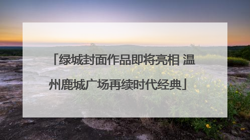 绿城封面作品即将亮相 温州鹿城广场再续时代经典