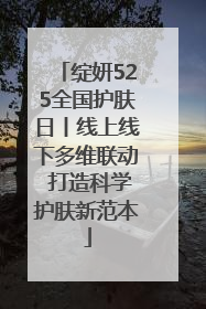 绽妍525全国护肤日丨线上线下多维联动 打造科学护肤新范本