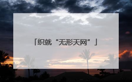 织就“无形天网”