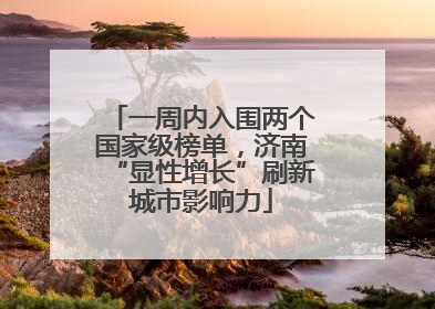 一周内入围两个国家级榜单，济南“显性增长”刷新城市影响力