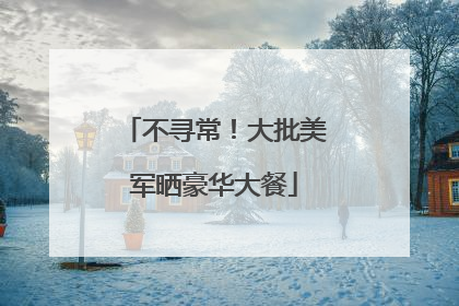 不寻常！大批美军晒豪华大餐