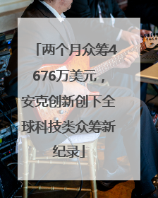 两个月众筹4676万美元，安克创新创下全球科技类众筹新纪录