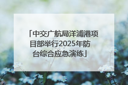 中交广航局洋浦港项目部举行2025年防台综合应急演练