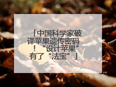 中国科学家破译苹果遗传密码！“设计苹果”有了“法宝”
