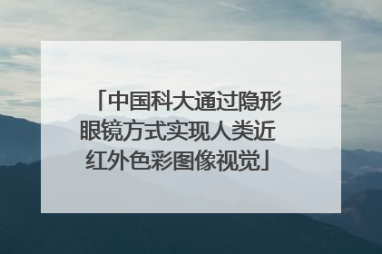 中国科大通过隐形眼镜方式实现人类近红外色彩图像视觉