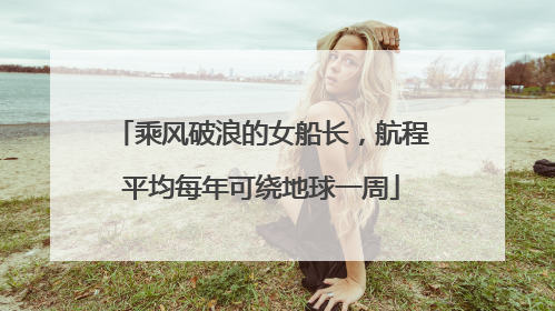 乘风破浪的女船长，航程平均每年可绕地球一周