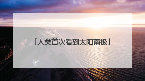 人类首次看到太阳南极