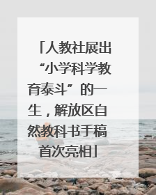 人教社展出“小学科学教育泰斗”的一生，解放区自然教科书手稿首次亮相