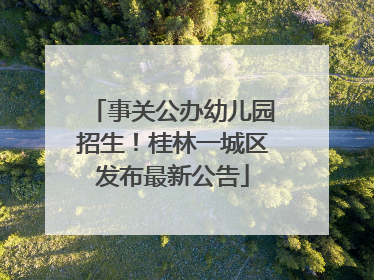 事关公办幼儿园招生！桂林一城区发布最新公告