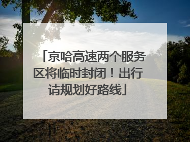 京哈高速两个服务区将临时封闭！出行请规划好路线