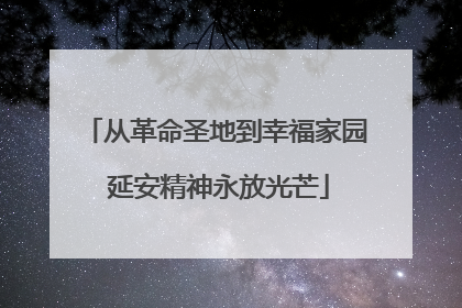 从革命圣地到幸福家园 延安精神永放光芒