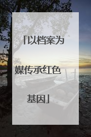 以档案为媒传承红色基因