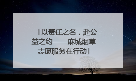 以责任之名，赴公益之约——麻城烟草志愿服务在行动