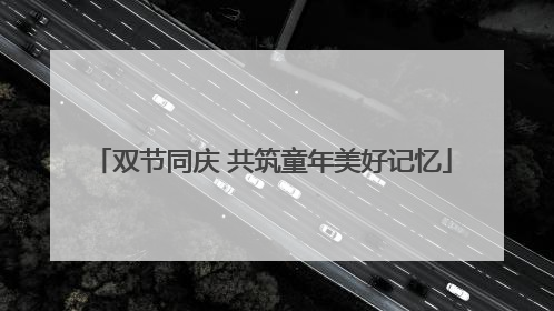 双节同庆 共筑童年美好记忆