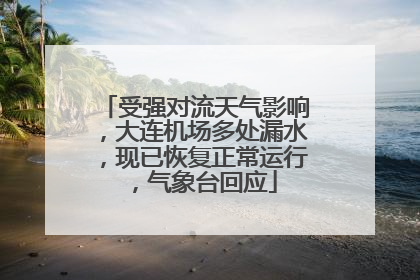 受强对流天气影响，大连机场多处漏水，现已恢复正常运行，气象台回应