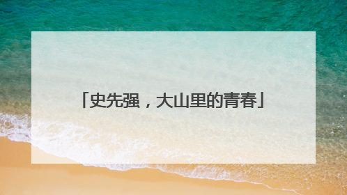 史先强，大山里的青春
