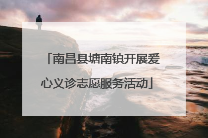 南昌县塘南镇开展爱心义诊志愿服务活动
