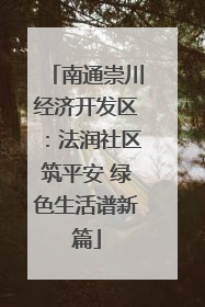 南通崇川经济开发区：法润社区筑平安 绿色生活谱新篇