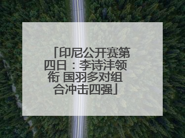 印尼公开赛第四日：李诗沣领衔 国羽多对组合冲击四强