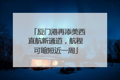 厦门港再添美西直航新通道，航程可缩短近一周