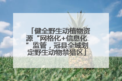 健全野生动植物资源“网格化+信息化”监管，冠县全域划定野生动物禁猎区