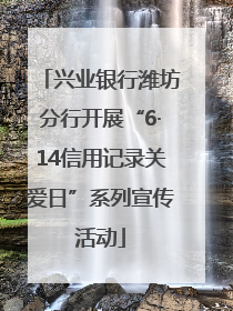 兴业银行潍坊分行开展“6·14信用记录关爱日”系列宣传活动