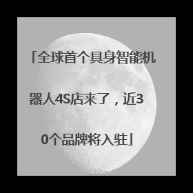 全球首个具身智能机器人4S店来了，近30个品牌将入驻