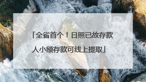 全省首个！日照已故存款人小额存款可线上提取